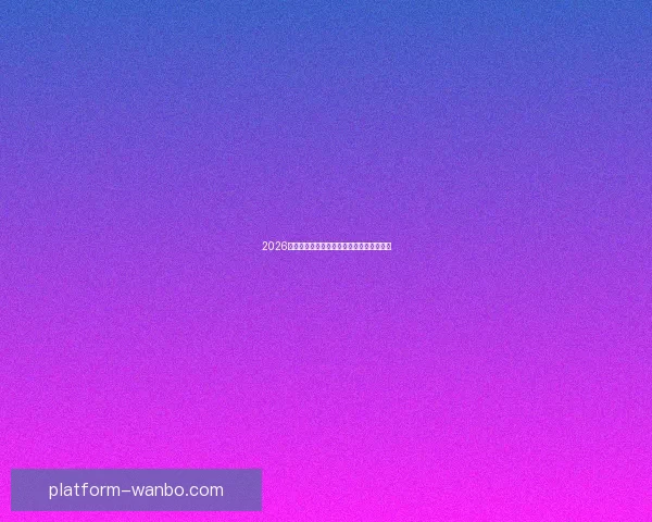 2026世界杯精彩瞬间全回顾与关键比赛精彩解析